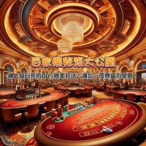 百家樂祕笈大公開！神人級玩家的80%勝率打法，讓你一夜暴富不是夢！