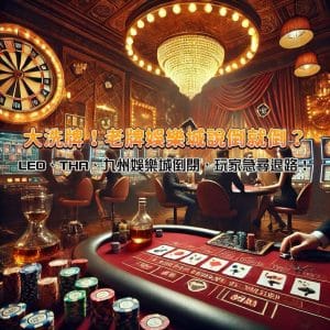 娛樂城大地震！老牌娛樂城說倒就倒？LEO、THA、九州娛樂城倒閉，玩家急尋退路！