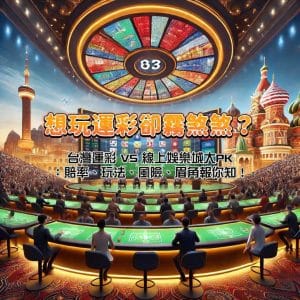 想玩運彩卻霧煞煞？台灣運彩 VS 線上娛樂城大PK：賠率、玩法、風險、眉角報你知！