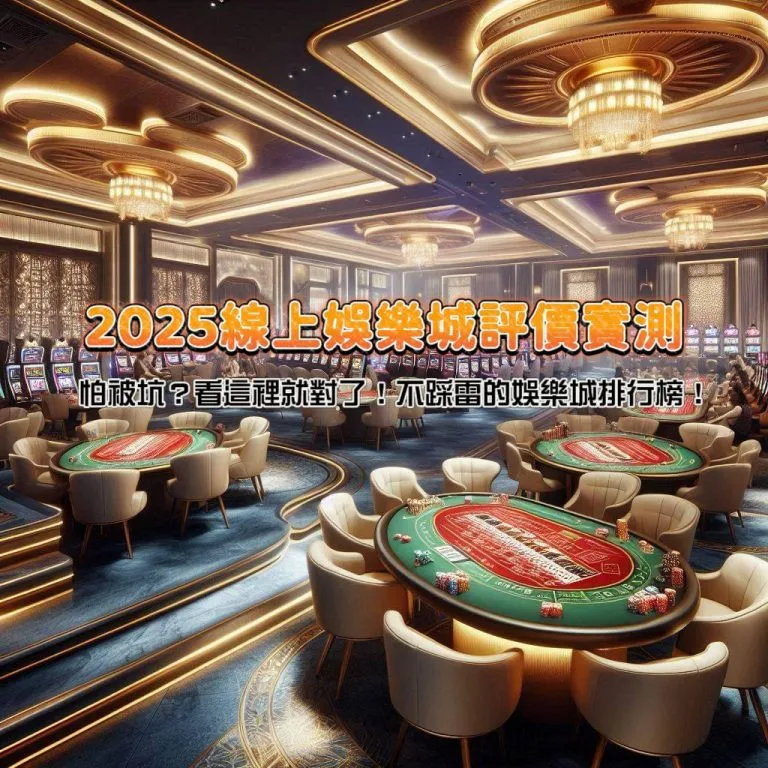 怕被坑?看這裡就對了!2025線上娛樂城評價實測,不踩雷的娛樂城排行榜!