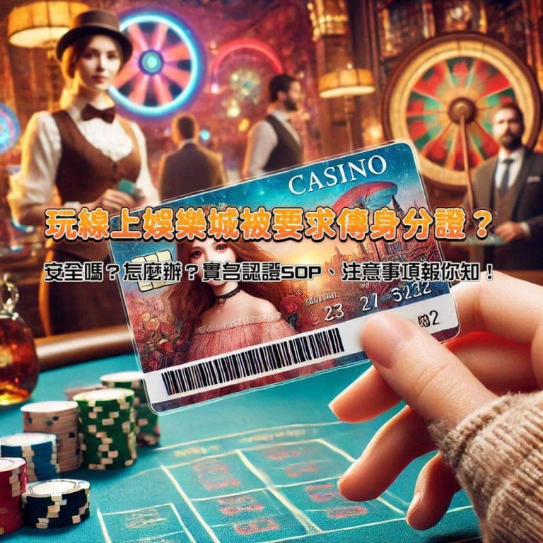 玩線上娛樂城被要求傳身分證?安全嗎?怎麼辦?實名認證SOP、注意事項報你知!